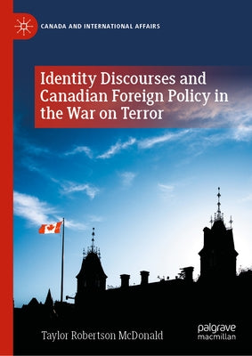 Identity Discourses and Canadian Foreign Policy in the War on Terror by McDonald, Taylor Robertson