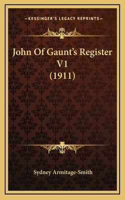 John Of Gaunt's Register V1 (1911) by Armitage-Smith, Sydney