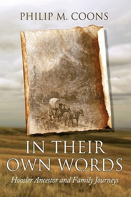 In Their Own Words: Hoosier Ancestor and Family Journeys by Philip M. Coons, M. Coons