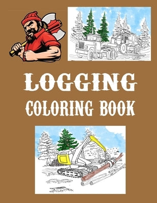 Logging Coloring Book: One Sided Pages - Adults Teens Boys Girls Kids -Colored Pencils Markers - Stress Relieving Designs by Gypsyrvtravels