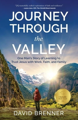 Journey Through the Valley: One Man's Story of Learning to Trust Jesus with Work, Faith, and Family by Brenner, David
