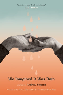 We Imagined It Was Rain by Siegrist, Andrew