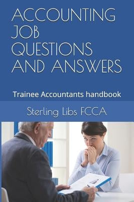 Accounting Job Questions and Answers: Trainee Accountants handbook by Libs Fcca, Sterling