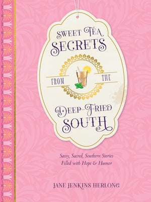 Sweet Tea Secrets from the Deep-Fried South: Sassy, Sacred, Southern Stories Filled with Hope and Humor by Herlong, Jane Jenkins