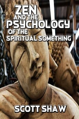 Zen and the Psychology of the Spiritual Something: Further Zen Ramblings from the Internet by Shaw, Scott