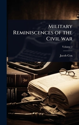 Military Reminiscences of the Civil war by Cox, Jacob D. 1828-1900