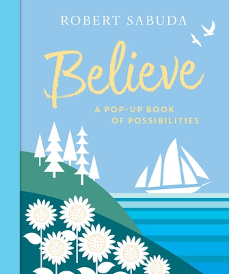 Believe: A Pop-Up Book of Possibilities by Sabuda, Robert