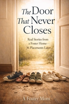 The Door That Never Closes: Real Stories from a Foster Home - 36 Placements Later by Mom, A. Foster