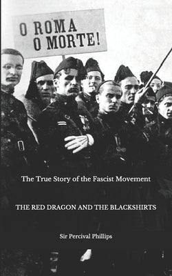 The True Story of the Fascist Movement: The Red Dragon and the Blackshirts by Greger, Nick W. Sinan