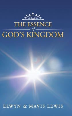 The Essence of God's Kingdom by Lewis, Elwyn &. Mavis