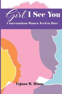 Girl, I See You: Conversations Women Need To Have by Minus, Tojuan W.
