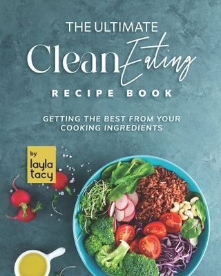Clean Eating Recipe Book: Getting The Best from Your Cooking Ingredients by Tacy, Layla