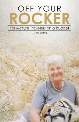 Off Your Rocker: For Mature Travelers on a Budget by Gove, Noni