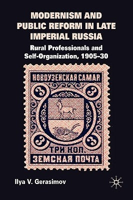 Modernism and Public Reform in Late Imperial Russia: Rural Professionals and Self-Organization, 1905-30 by Gerasimov, I.