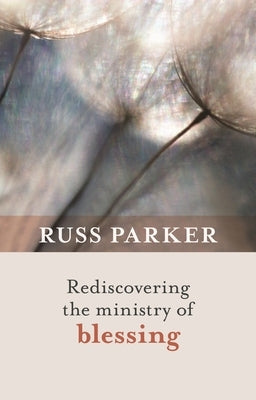 Rediscovering the Ministry of Blessing by Parker, Russ