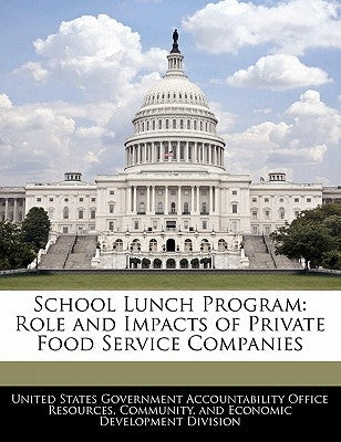 School Lunch Program: Role and Impacts of Private Food Service Companies by United States Government Accountability