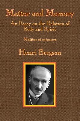 Matter and Memory: An Essay on the Relation of Body and Spirit by Bergson, Henri-Louis