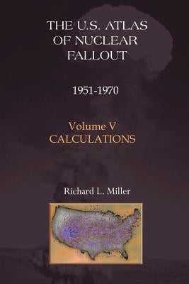 U.S. Atlas of Nuclear Fallout 1951-1970 Calculations by Miller, Richard L.