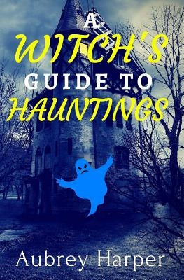 A Witch's Guide to Hauntings by Harper, Aubrey