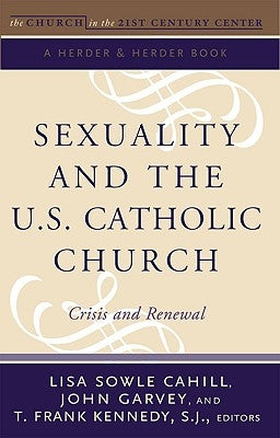 Sexuality and the U.S. Catholic Church Crisis and Renewal by Sowle Cahill, Lisa