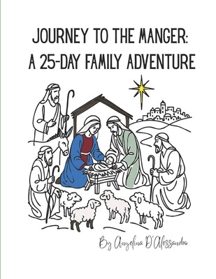 Journey to the Manger: A 25-Day Family Adventure by D'Alessandro, Vida Angelina