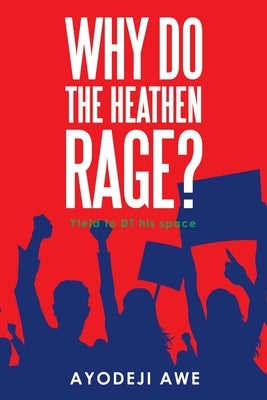 Why Do the Heathen Rage? by Awe, Ayodeji