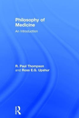 Philosophy of Medicine: An Introduction by Thompson, R. Paul