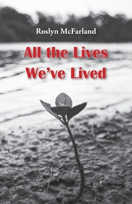 All the Lives We've Lived by McFarland, Roslyn