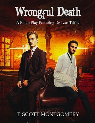 Wrongful Death: A Radio Play Featuring Dr. Ivan Telfox by Montgomery, T. Scott