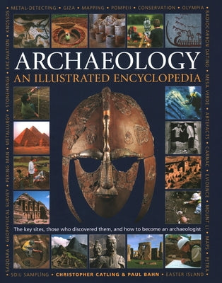An Illustrated Encyclopedia of Archaeology: The Key Sites, Those Who Discovered Them, and How to Become an Archaeologist by Catling, Christopher