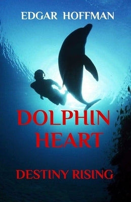 Dolphin Heart: Destiny Rising by Hoffman, Edgar