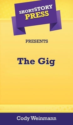 Short Story Press Presents The Gig by Weinmann, Cody
