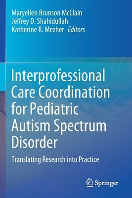 Interprofessional Care Coordination for Pediatric Autism Spectrum Disorder: Translating Research Into Practice by McClain, Maryellen Brunson