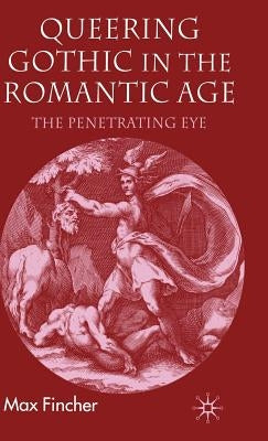 Queering Gothic in the Romantic Age: The Penetrating Eye by Fincher, M.