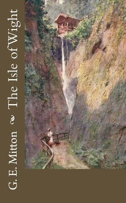 The Isle of Wight by Mitton, G. E.