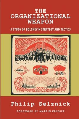 The Organizational Weapon: A Study of Bolshevik Strategy and Tactics by Krygier, Martin