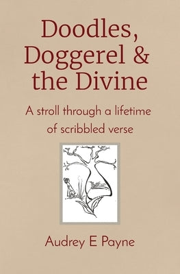 Doodles, Doggerel & the Divine: A stroll through a lifetime of scribbled verse by Payne, Audrey