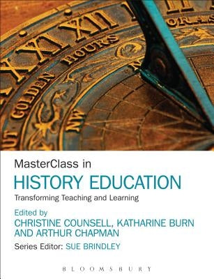 Masterclass in History Education: Transforming Teaching and Learning by Counsell, Christine