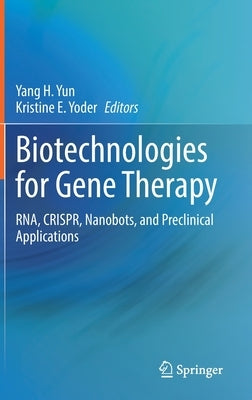 Biotechnologies for Gene Therapy: Rna, Crispr, Nanobots, and Preclinical Applications by Yun, Yang