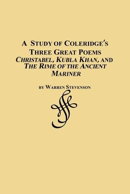 A Study of Coleridge's Three Great Poems - Christabel, Kubla Khan and the Rime of the Ancient Mariner by Stevenson, Warren