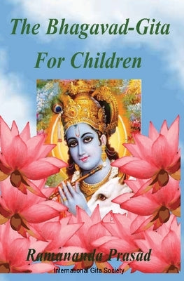 The Bhagavad-Gita For Children: and Beginners in Simple English by Prasad Ph. D., Ramananda