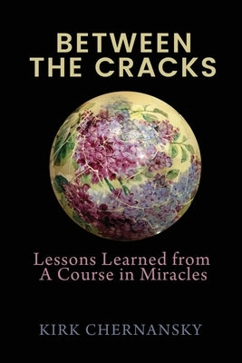 Between The Cracks: Lessons Learned from A Course in Miracles by Chernansky, Betty K.