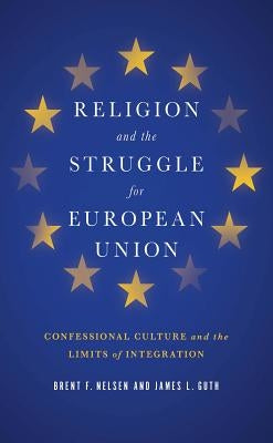 Religion and the Struggle for European Union: Confessional Culture and the Limits of Integration by Nelsen, Brent F.
