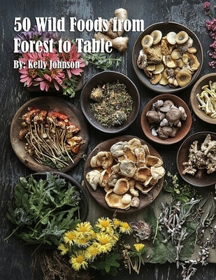 50 Wild Foods from Forest to Table by Johnson, Kelly