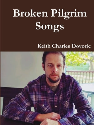 Broken Pilgrim Songs by Dovoric, Keith Charles
