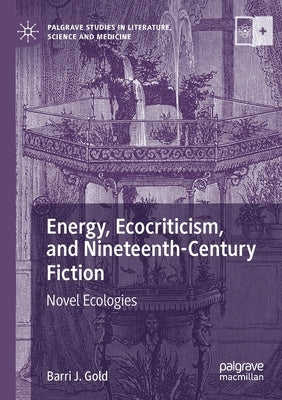 Energy, Ecocriticism, and Nineteenth-Century Fiction: Novel Ecologies by Gold, Barri J.