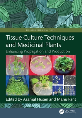 Tissue Culture Techniques and Medicinal Plants: Enhancing Propagation and Production by Husen, Azamal