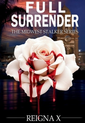 Full Surrender: The Midwest Stalker Series by X, Reigna