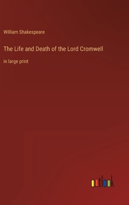 The Life and Death of the Lord Cromwell: in large print by Shakespeare, William