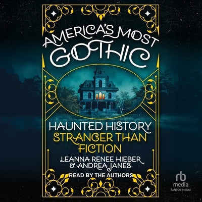America's Most Gothic: Haunted History Stranger Than Fiction by Janes, Andrea